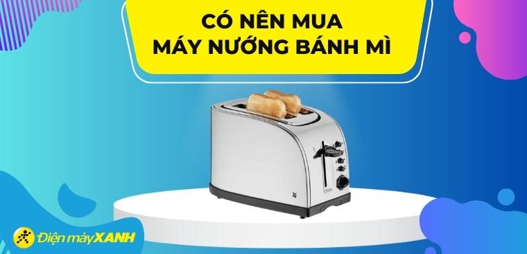 Có nên mua máy nướng bánh mì? 6 lý do nên mua máy nướng bánh mì cho gia đình