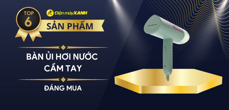 Top 6 bàn là hơi nước cầm tay chất lượng, đáng mua nhất tại Điện máy XANH