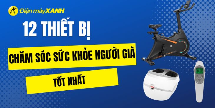 12 thiết bị chăm sóc sức khỏe cho người già tốt nhất