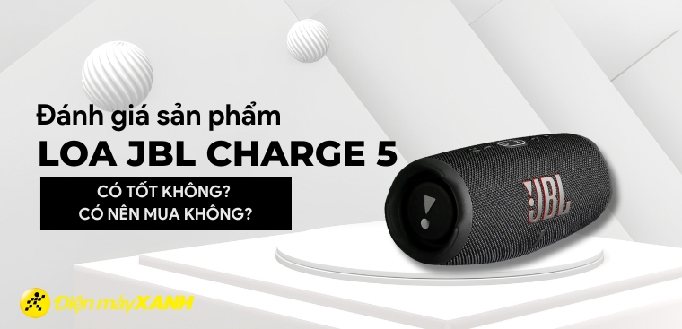 Đánh giá loa JBL Charge 5. Có tốt không? Có nên mua không?