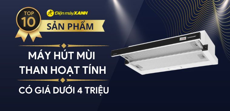 Top 10 máy hút mùi than hoạt tính dưới 4 triệu, chất lượng khỏi bàn tại Điện máy XANH