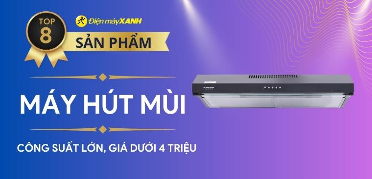 Top 8 máy hút mùi công suất lớn có giá dưới 4 triệu tại Điện máy XANH