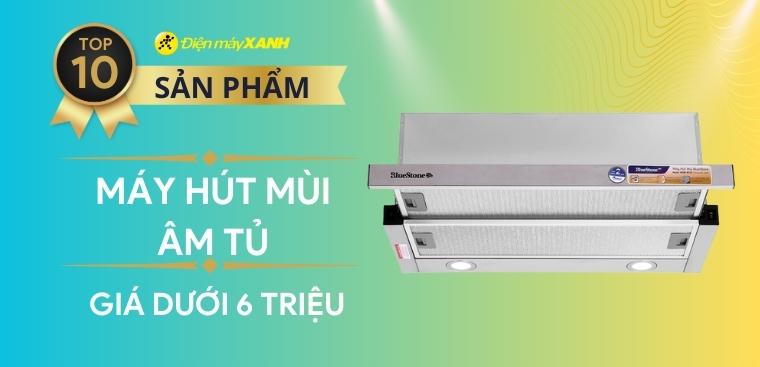 Top 10 máy hút mùi âm tủ có giá dưới 6 triệu tại Điện máy XANH