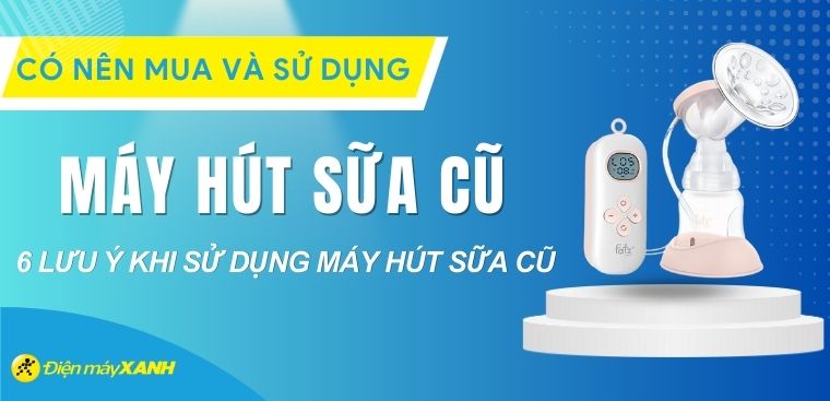 Có nên mua và sử dụng lại máy hút sữa cũ không? 6 lưu ý khi sử dụng máy hút sữa cũ
