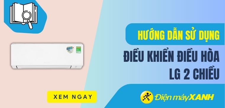 Hướng dẫn cách sử dụng điều khiển điều hòa LG 2 chiều