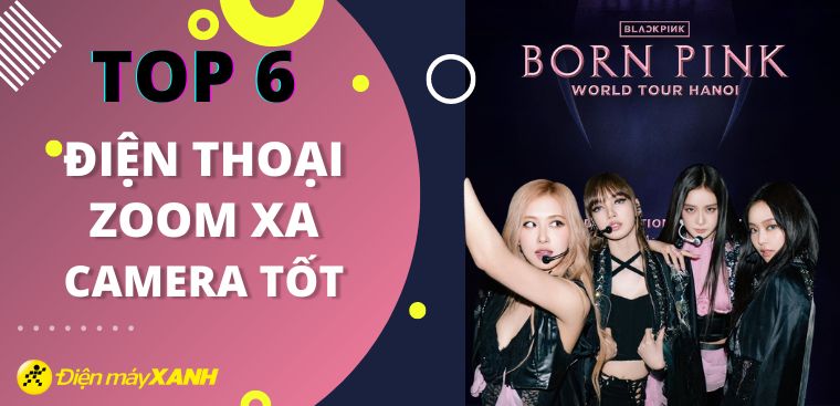 Top 6 điện thoại Zoom xa nhất giá tốt nhất 2023 tại Điện máy XANH