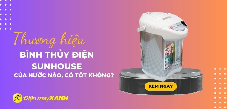 Bình thủy điện Sunhouse có tốt không? Có nên mua không?