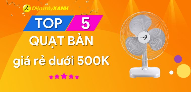 Top 5 quạt bàn giá rẻ chỉ dưới 500k tốt nhất hiện nay