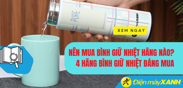 Nên mua bình giữ nhiệt hãng nào? 4 hãng bình giữ nhiệt đáng mua hiện nay