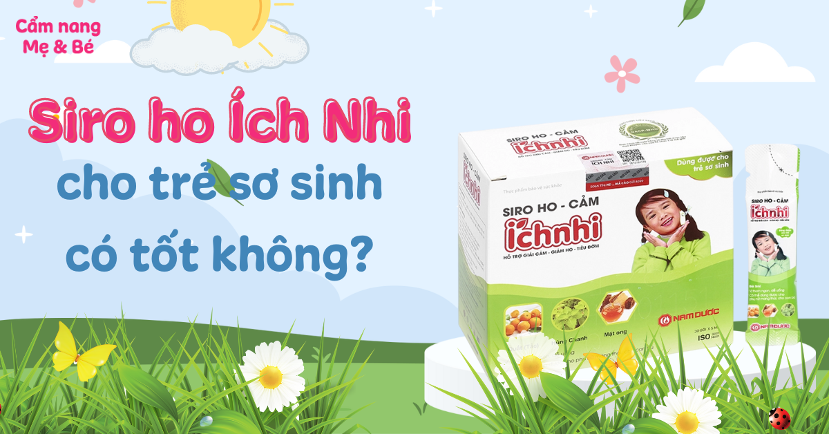 Siro ho Ích Nhi cho trẻ sơ sinh có tốt không? Thành phần và công dụng