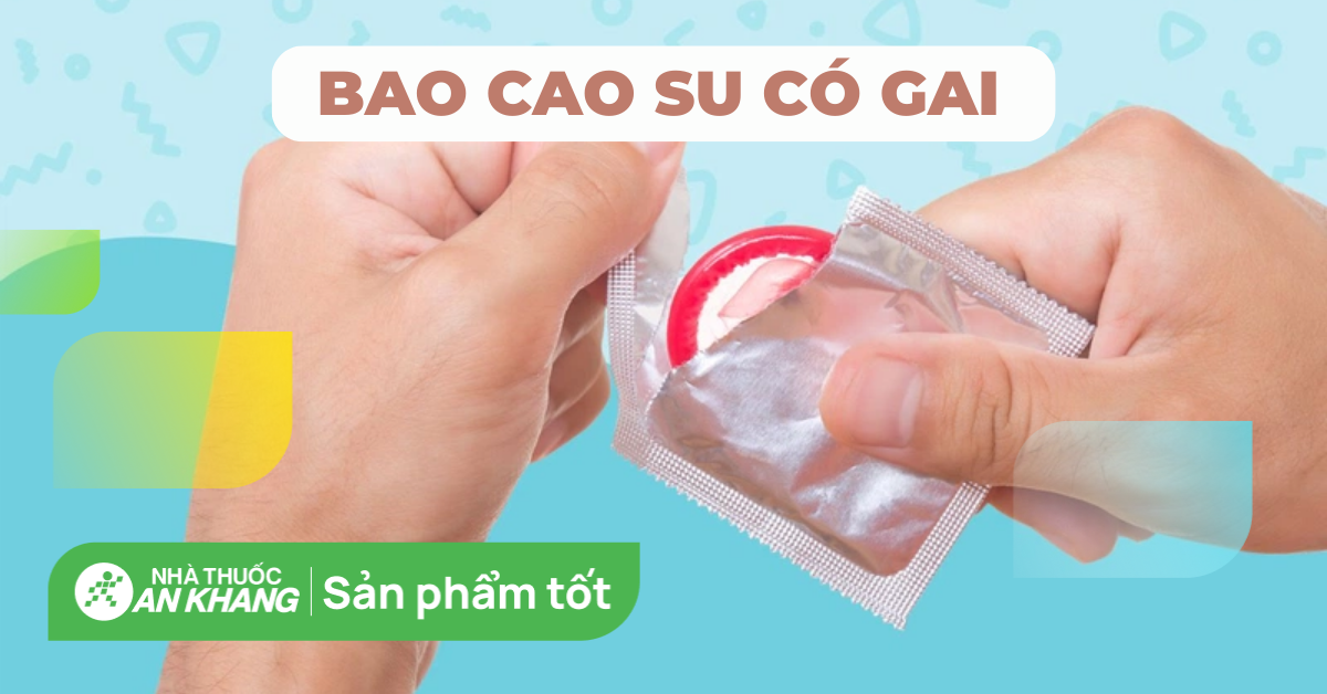 Bao cao su có gai là gì? Top 13 loại bao cao su có gai tăng khoái cảm