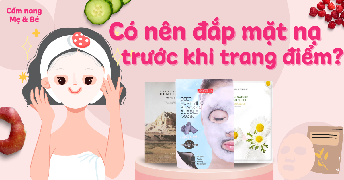 Có nên đắp mặt nạ trước khi trang điểm không? Trước khi trang điểm nên làm gì?