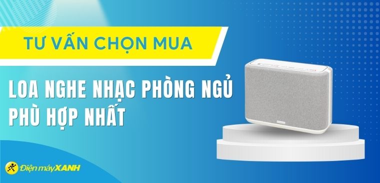 Tư vấn chọn mua loa nghe nhạc phòng ngủ phù hợp nhất