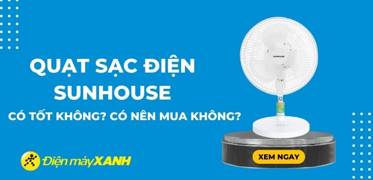Quạt sạc điện Sunhouse có tốt không? Có nên mua không?