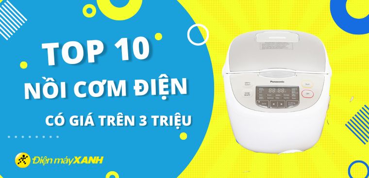 Top 10 nồi cơm điện có giá trên 3 triệu được đánh giá tốt tại Điện máy XANH