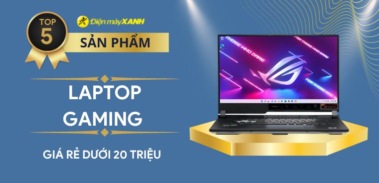 Top 5 laptop gaming giá rẻ dưới 20 triệu hiệu năng mạnh mẽ tại Điện máy XANH