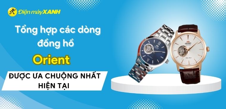 Tổng hợp các dòng đồng hồ Orient phổ biến được ưa chuộng nhất 2023