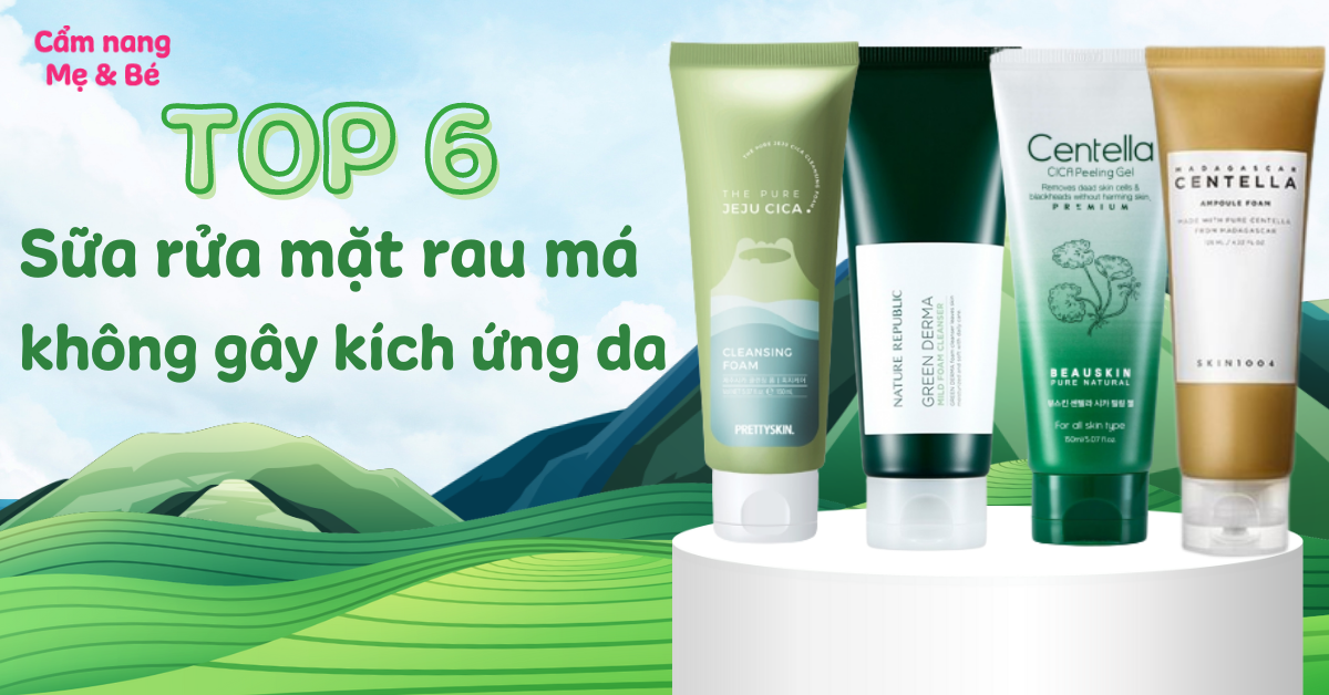 Top 6 sữa rửa mặt rau má không gây kích ứng da, lành tính nhất hiện nay