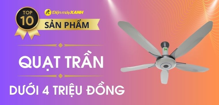 Top 10 quạt trần giá rẻ chỉ dưới 4 triệu đồng tốt nhất