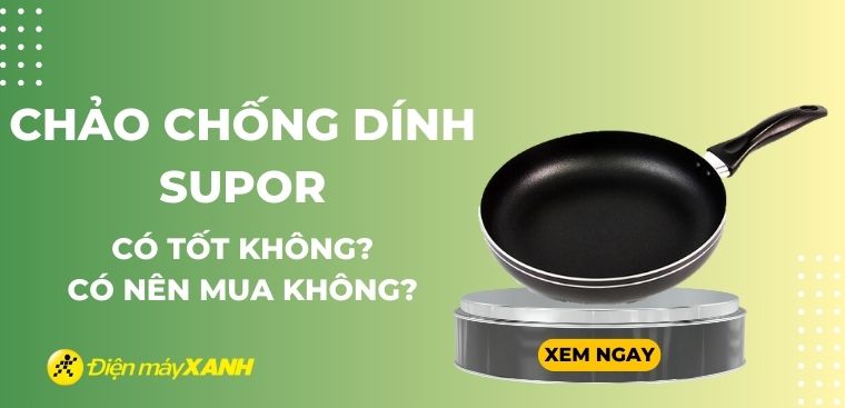 Chảo chống dính Supor có tốt không? Có nên mua không?