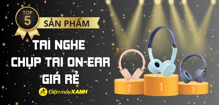 Top 5 tai nghe chụp tai On-ear giá rẻ, đáng mua nhất tại Điện máy XANH