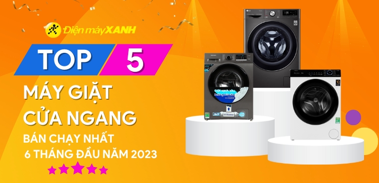 Top 5 máy giặt cửa ngang bán chạy nhất 6 tháng đầu năm 2023 tại Điện máy XANH