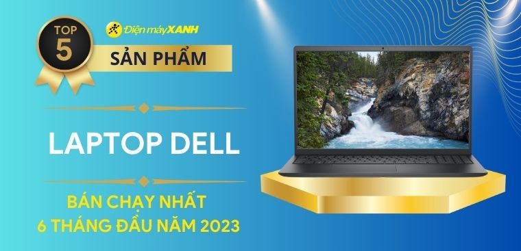 Top 5 laptop Dell bán chạy nhất 6 tháng đầu năm 2023 tại Điện máy XANH