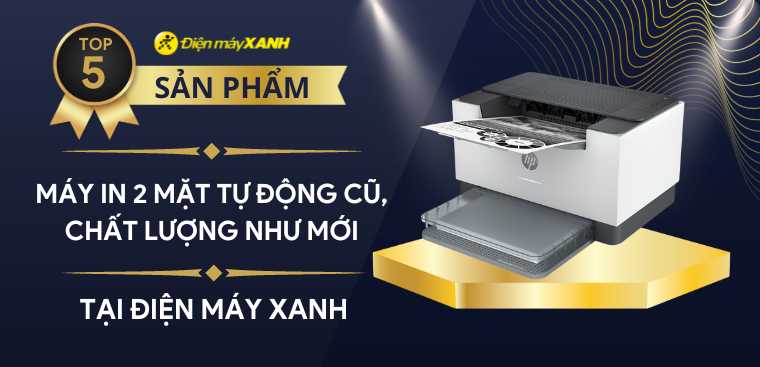 Top 5 máy in 2 mặt tự động cũ, chất lượng tốt, ngoại hình đẹp tại Điện máy XANH