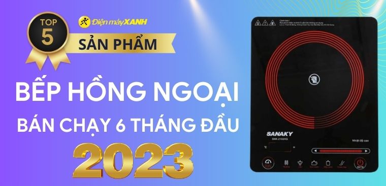 Top 5 bếp hồng ngoại bán chạy nhất 6 tháng đầu năm 2023 tại Điện máy XANH