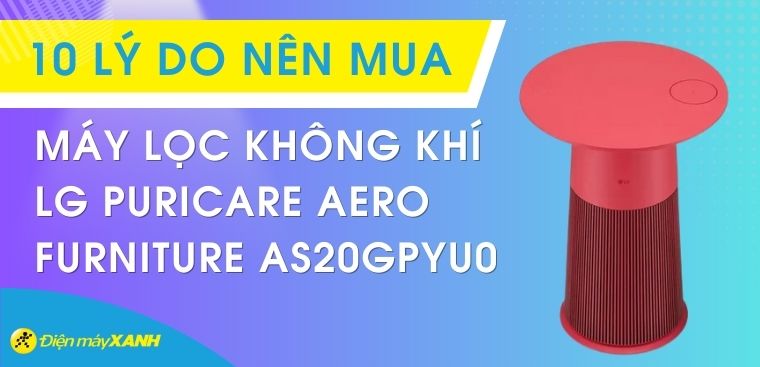 10 lý do nên sắm ngay máy lọc không khí LG PuriCare Aero Furniture AS20GPYU0 cho gia đình