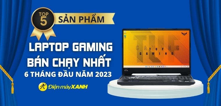 Top 5 laptop gaming bán chạy nhất 6 tháng đầu năm 2023 tại Điện máy XANH