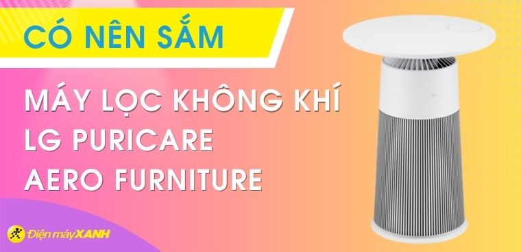 Có nên sắm ngay máy lọc không khí LG PuriCare Aero Furniture cho gia đình?