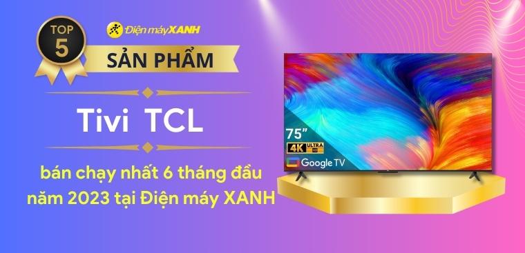 Top 5 tivi TCL bán chạy nhất 6 tháng đầu năm 2023 tại Kinh Nghiệm Hay