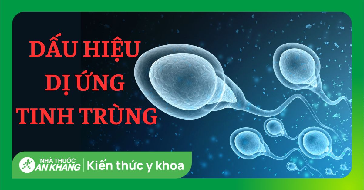 Dị ứng tinh trùng và các dấu hiệu dị ứng tinh dịch mà chị em cần biết