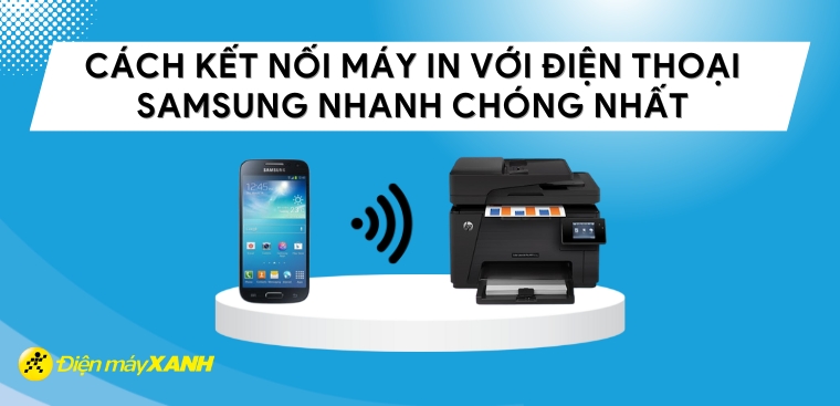 Cách kết nối máy in với điện thoại Samsung nhanh chóng nhất