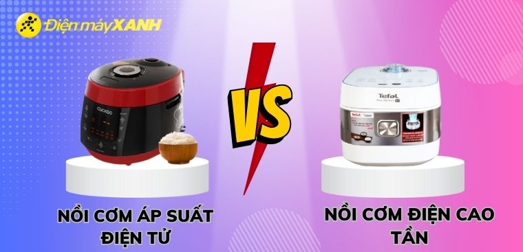 So sánh nồi cơm áp suất điện tử và nồi cơm điện cao tần. Nên mua loại nào?