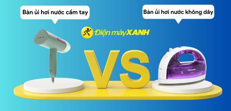 So sánh bàn là hơi nước cầm tay và bàn là hơi nước không dây. Nên mua loại nào?
