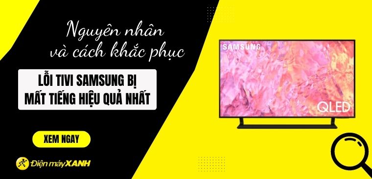 Nguyên nhân và cách khắc phục lỗi tivi Samsung bị mất tiếng hiệu quả nhất