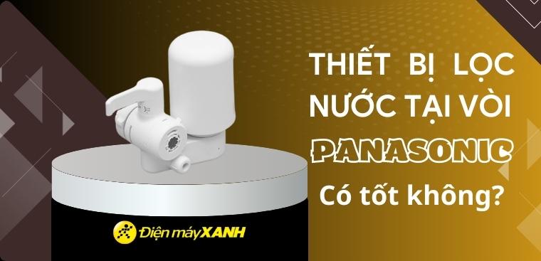 Thiết bị lọc nước tại vòi Panasonic có tốt không? Có nên mua?