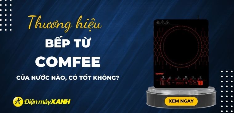 Bếp từ Comfee có tốt không? Có nên mua không?