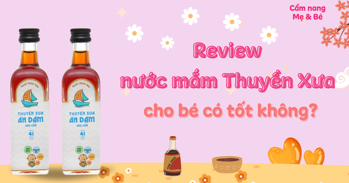 Review nước mắm Thuyền Xưa cho bé mấy tháng, có tốt không?
