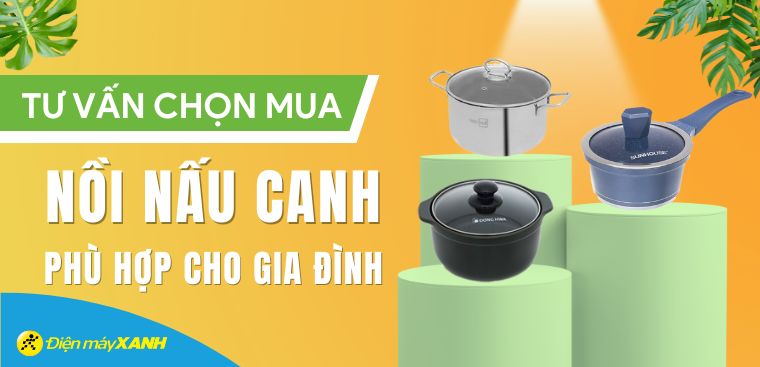 Tư vấn cách chọn loại nồi nấu canh phù hợp cho gia đình