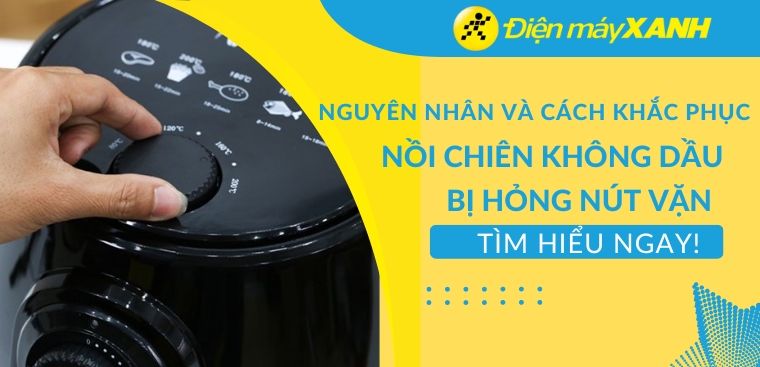 Nồi chiên không dầu bị hỏng nút vặn. Nguyên nhân và cách khắc phục