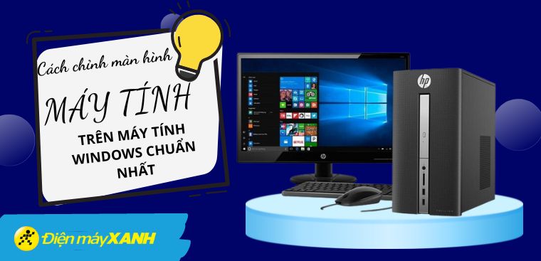 Các cách chỉnh màn hình máy tính trên máy tính Windows chuẩn nhất