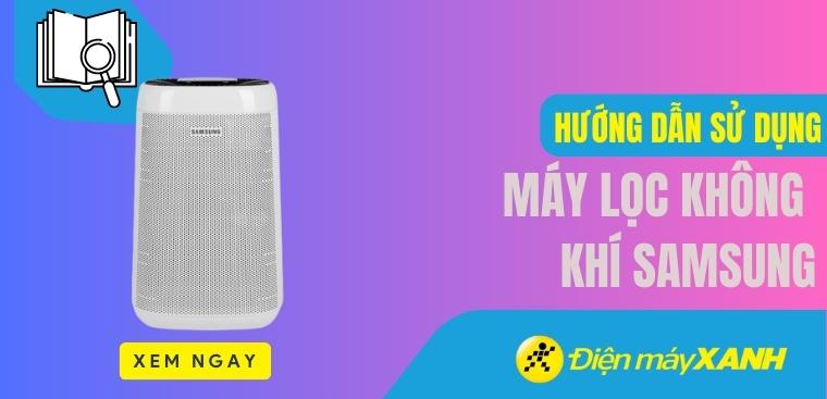 Hướng dẫn sử dụng máy lọc không khí Samsung chi tiết nhất cho người mới bắt đầu