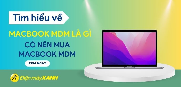 MacBook MDM là gì? Có nên mua MacBook MDM? Cách kiểm tra MacBook MDM
