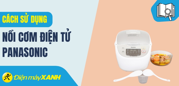 Hướng dẫn cách sử dụng nồi cơm điện tử Panasonic đơn giản và hiệu quả