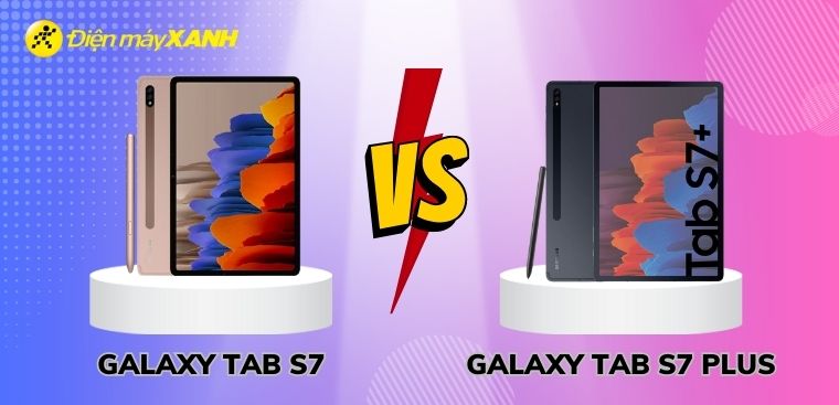 So sánh Samsung Tab S7 và S7 Plus: Tablet nào đáng mua hơn?