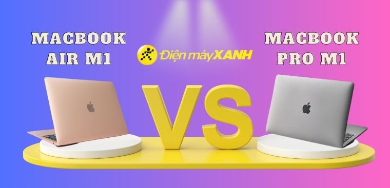 So sánh Macbook Air M1 và Pro M1 chi tiết: Điểm khác nhau là gì?
