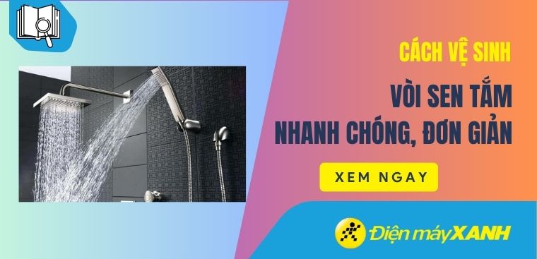 Cách vệ sinh vòi sen tắm nhanh chóng, đơn giản